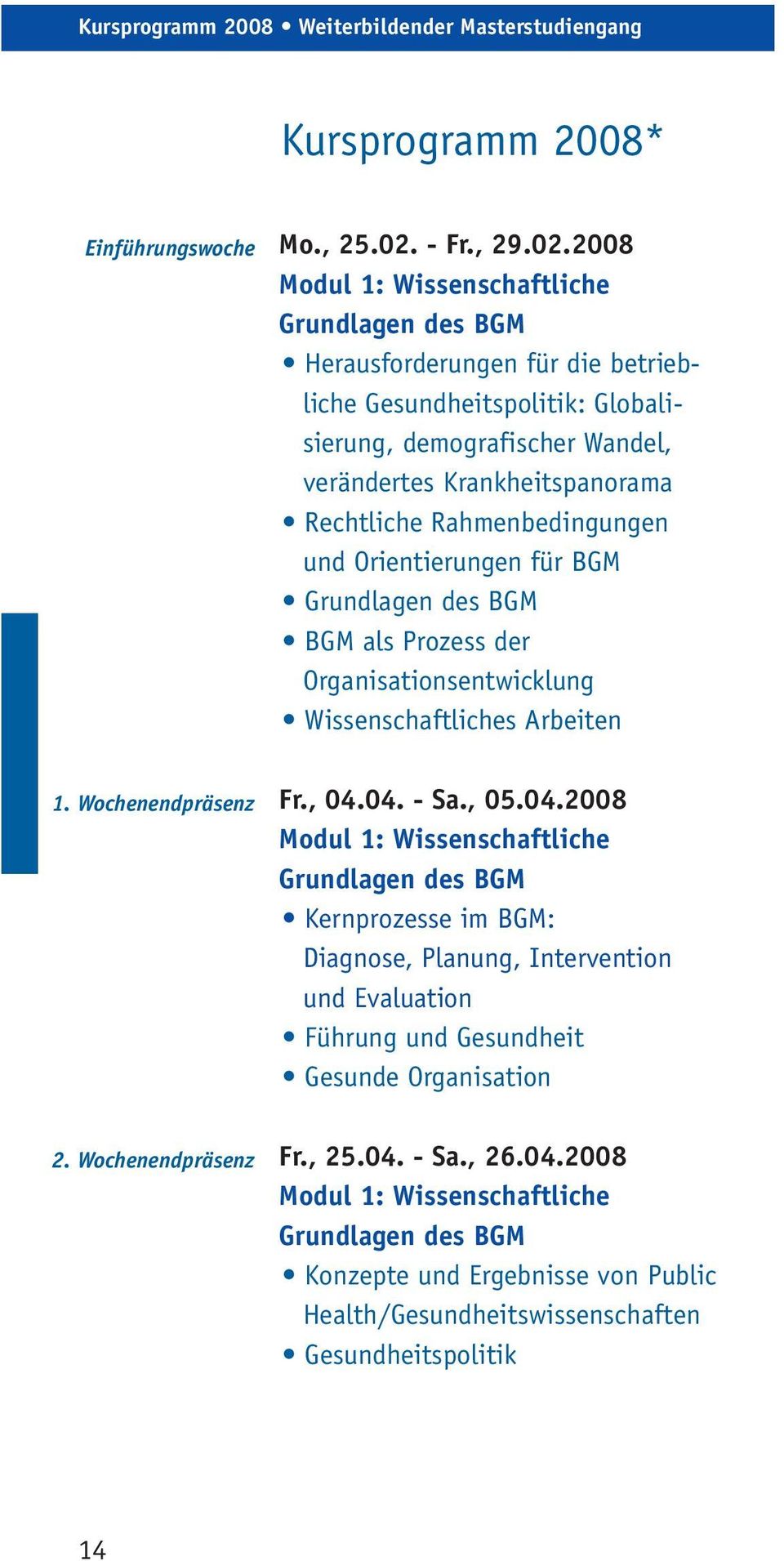2008 Modul 1: Wissenschaftliche Grundlagen des BGM Herausforderungen für die betriebliche Gesundheitspolitik: Globalisierung, demografischer Wandel, verändertes Krankheitspanorama Rechtliche