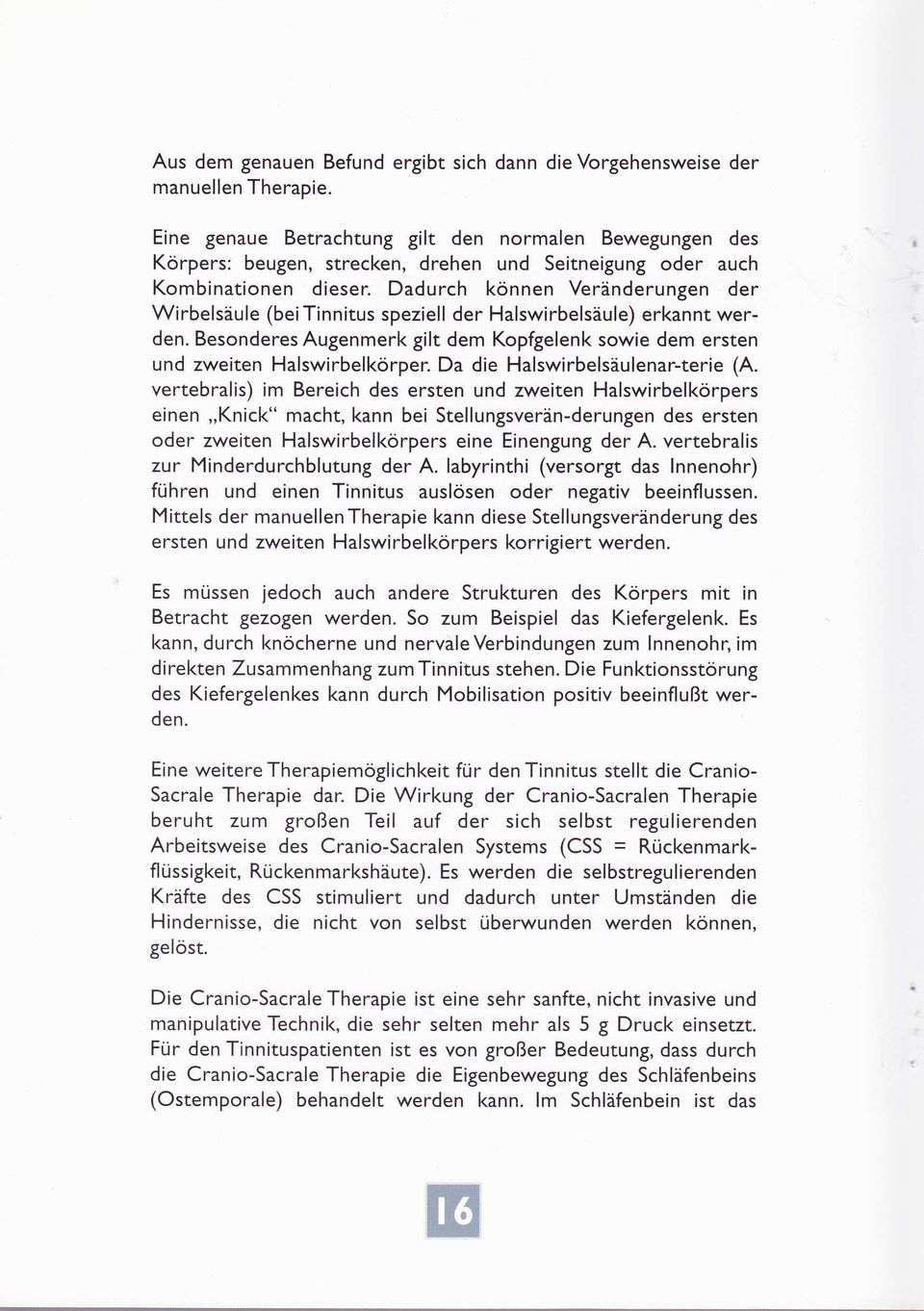 Dadurch können Veränderungen der Wirbelsäule (bei Tinnitus speziell der Halswirbelsäule) erkannt werden. Besonderes Augenmerk gilt dem Kopfgelenk sowie dem ersten und zweiten Halswirbelkörper.