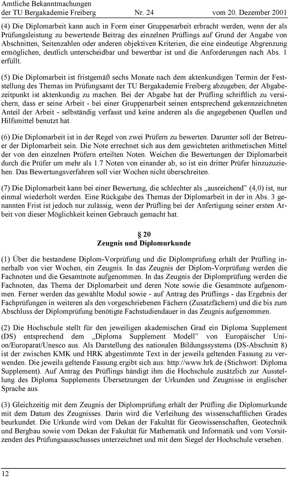 (5) Die Diplomarbeit ist fristgemäß sechs Monate nach dem aktenkundigen Termin der Feststellung des Themas im Prüfungsamt der TU Bergakademie Freiberg abzugeben; der Abgabezeitpunkt ist aktenkundig