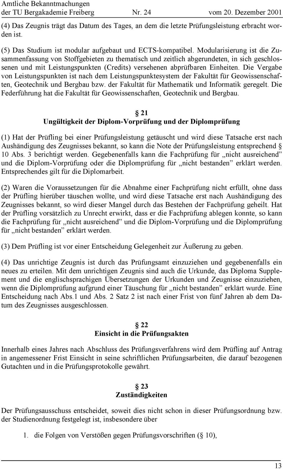 Die Vergabe von Leistungspunkten ist nach dem Leistungspunktesystem der Fakultät für Geowissenschaften, Geotechnik und Bergbau bzw. der Fakultät für Mathematik und Informatik geregelt.