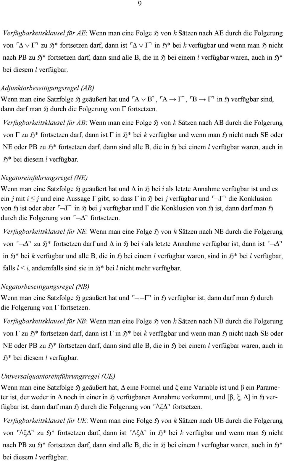 Adjunktorbeseitigungsregel (AB) Wenn man eine Satzfolge geäußert hat und Α Β, Α Γ, Β Γ in verfügbar sind, dann darf man durch die Folgerung von Γ fortsetzen.