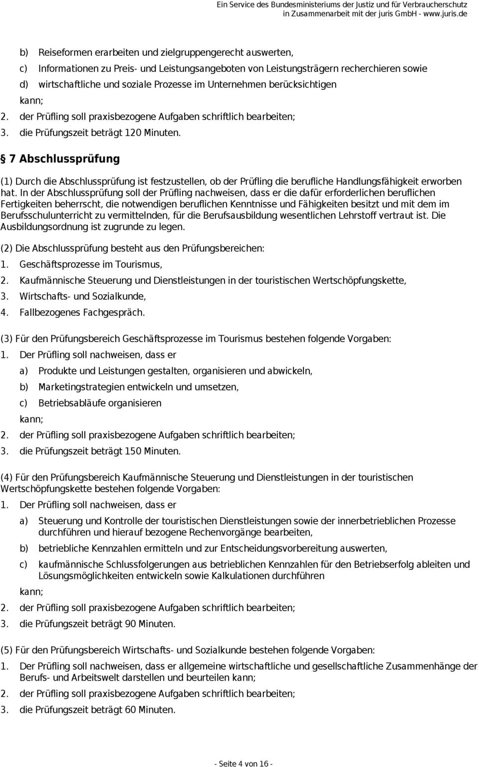 7 Abschlussprüfung (1) Durch die Abschlussprüfung ist festzustellen, ob der Prüfling die berufliche Handlungsfähigkeit erworben hat.