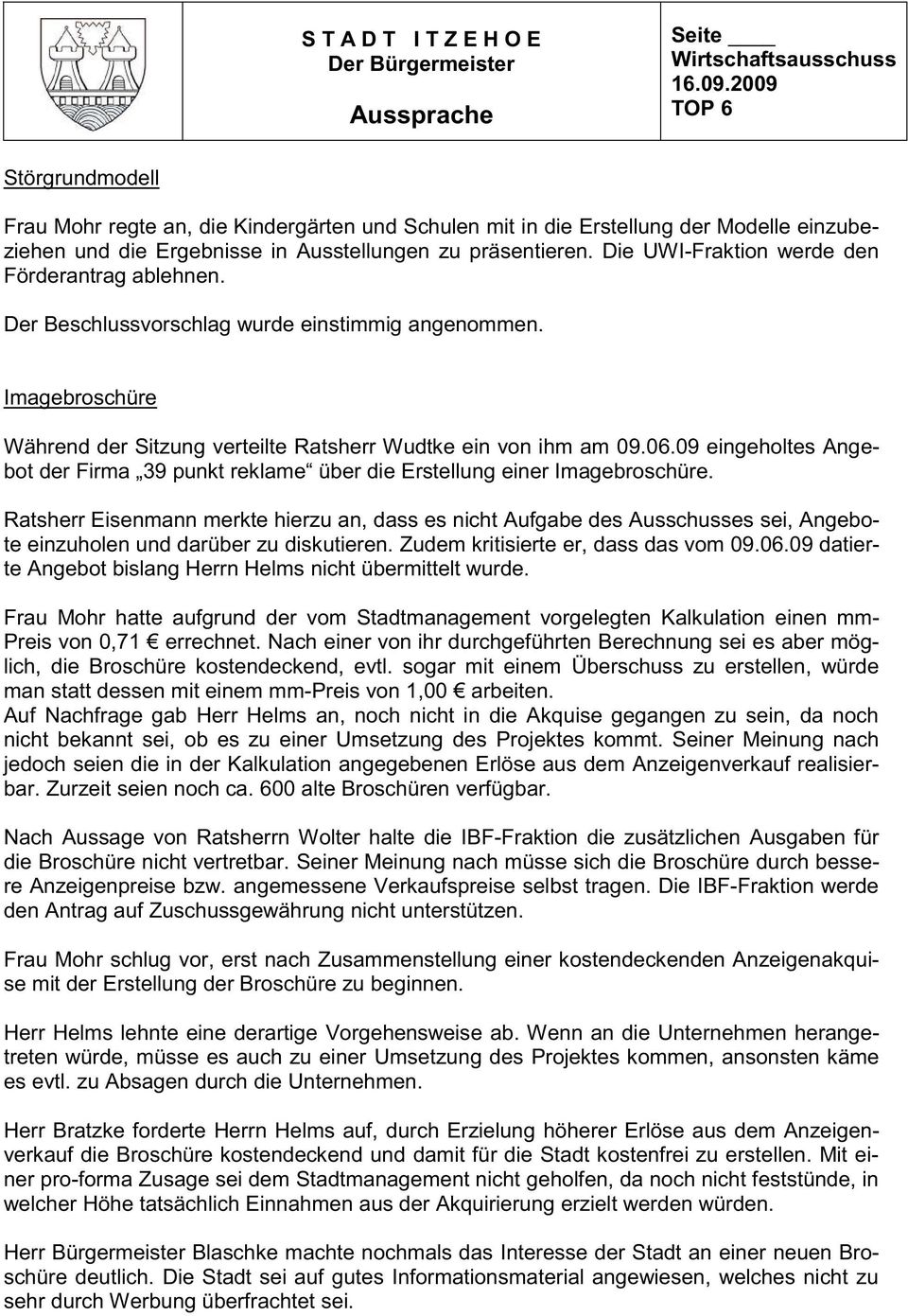 Die UWI-Fraktion werde den Förderantrag ablehnen. Der Beschlussvorschlag wurde einstimmig angenommen. Imagebroschüre Während der Sitzung verteilte Ratsherr Wudtke ein von ihm am 09.06.