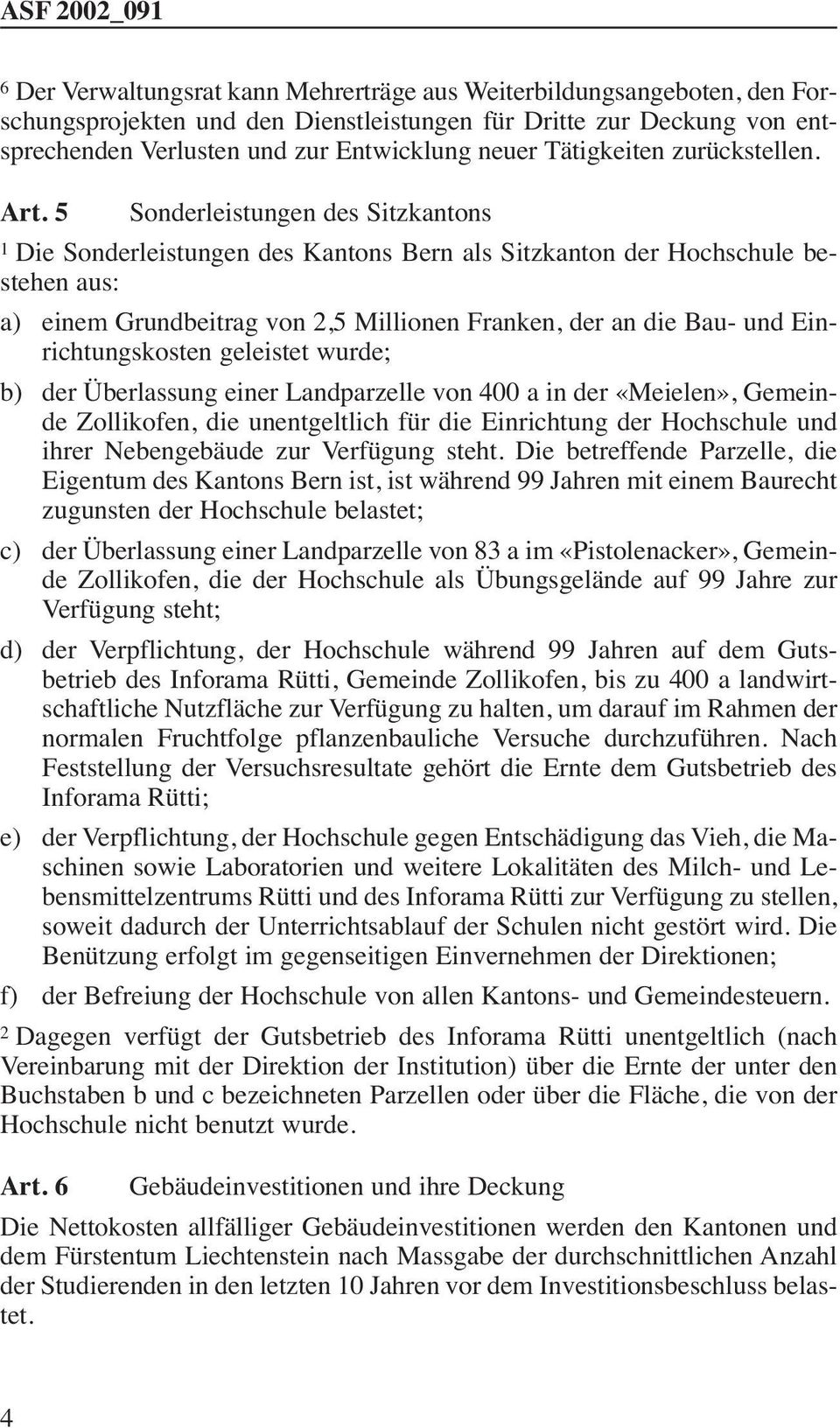 5 Sonderleistungen des Sitzkantons 1 Die Sonderleistungen des Kantons Bern als Sitzkanton der Hochschule bestehen aus: a) einem Grundbeitrag von 2,5 Millionen Franken, der an die Bau- und
