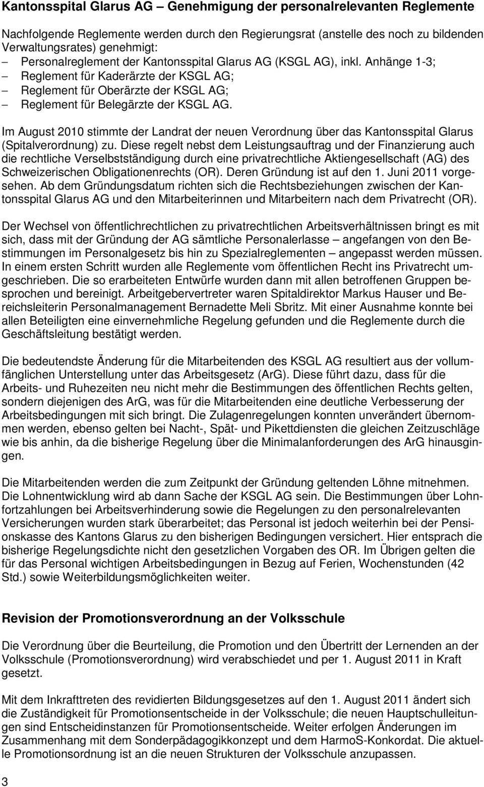 Im August 2010 stimmte der Landrat der neuen Verordnung über das Kantonsspital Glarus (Spitalverordnung) zu.