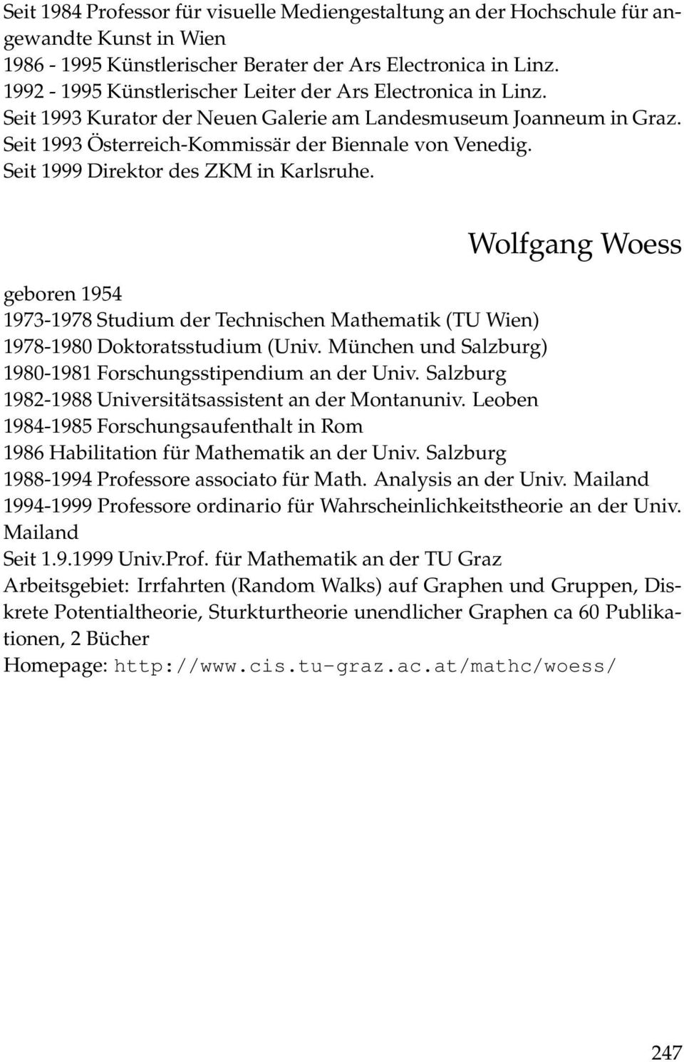 Seit 1999 Direktor des ZKM in Karlsruhe. Wolfgang Woess geboren 1954 1973-1978 Studium der Technischen Mathematik (TU Wien) 1978-1980 Doktoratsstudium (Univ.