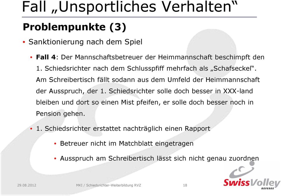 Schiedsrichter solle doch besser in XXX-land bleiben und dort so einen Mist pfeifen, er solle doch besser noch in Pension gehen. 1.