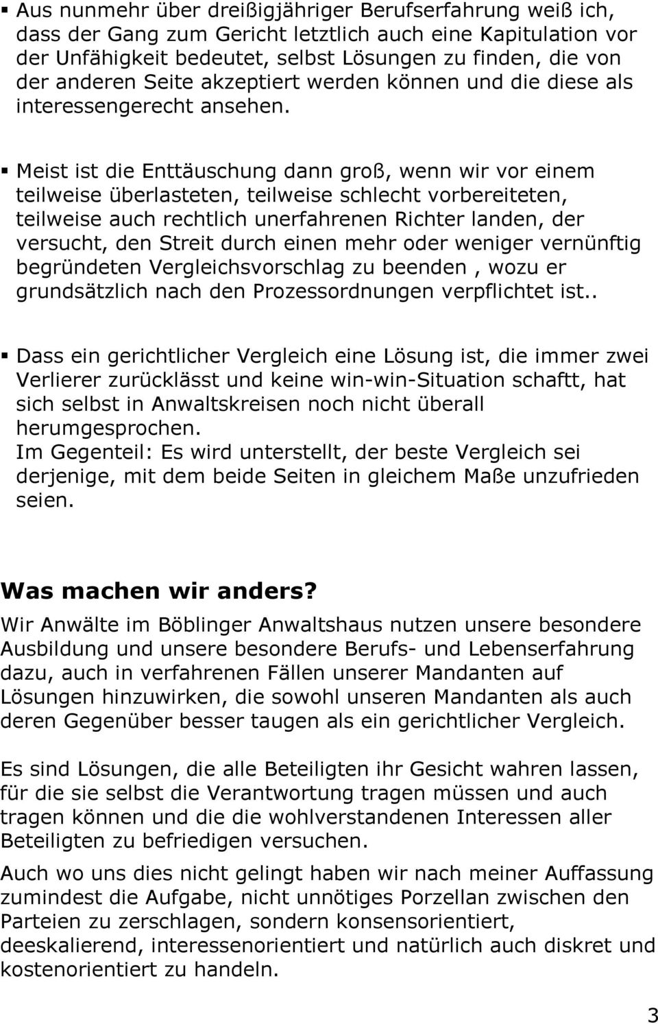 Meist ist die Enttäuschung dann groß, wenn wir vor einem teilweise überlasteten, teilweise schlecht vorbereiteten, teilweise auch rechtlich unerfahrenen Richter landen, der versucht, den Streit durch