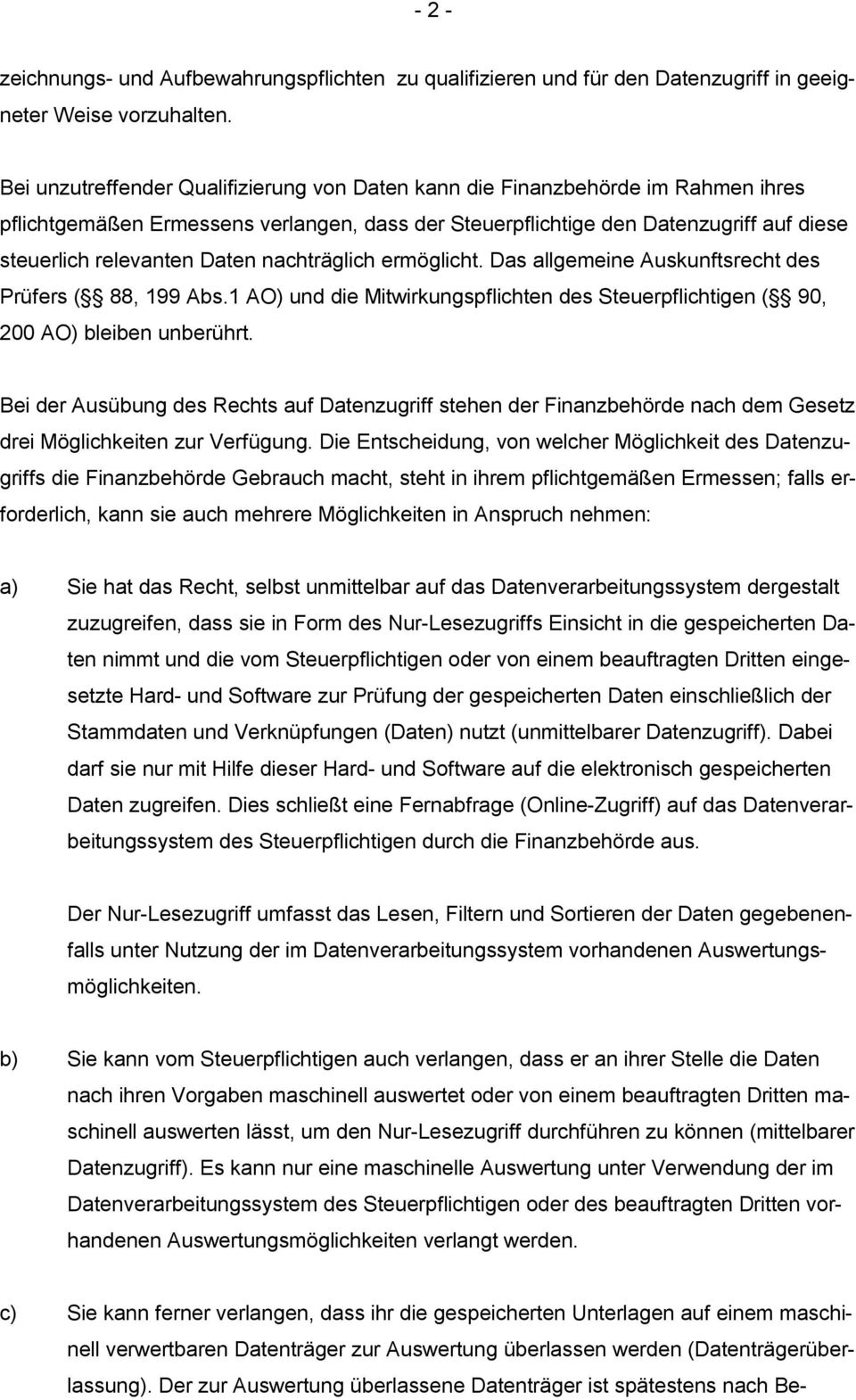 nachträglich ermöglicht. Das allgemeine Auskunftsrecht des Prüfers ( 88, 199 Abs.1 AO) und die Mitwirkungspflichten des Steuerpflichtigen ( 90, 200 AO) bleiben unberührt.