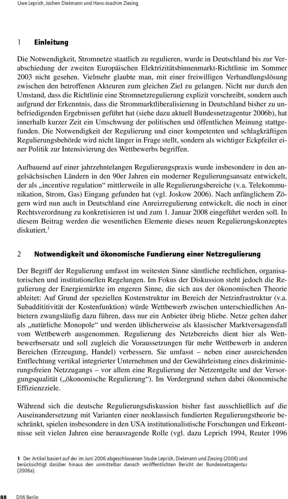 Nicht nur durch den Umstand, dass die Richtlinie eine Stromnetzregulierung explizit vorschreibt, sondern auch aufgrund der Erkenntnis, dass die Strommarktliberalisierung in Deutschland bisher zu