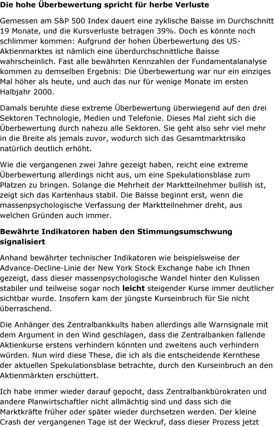 Fast alle bewährten Kennzahlen der Fundamentalanalyse kommen zu demselben Ergebnis: Die Überbewertung war nur ein einziges Mal höher als heute, und auch das nur für wenige Monate im ersten Halbjahr