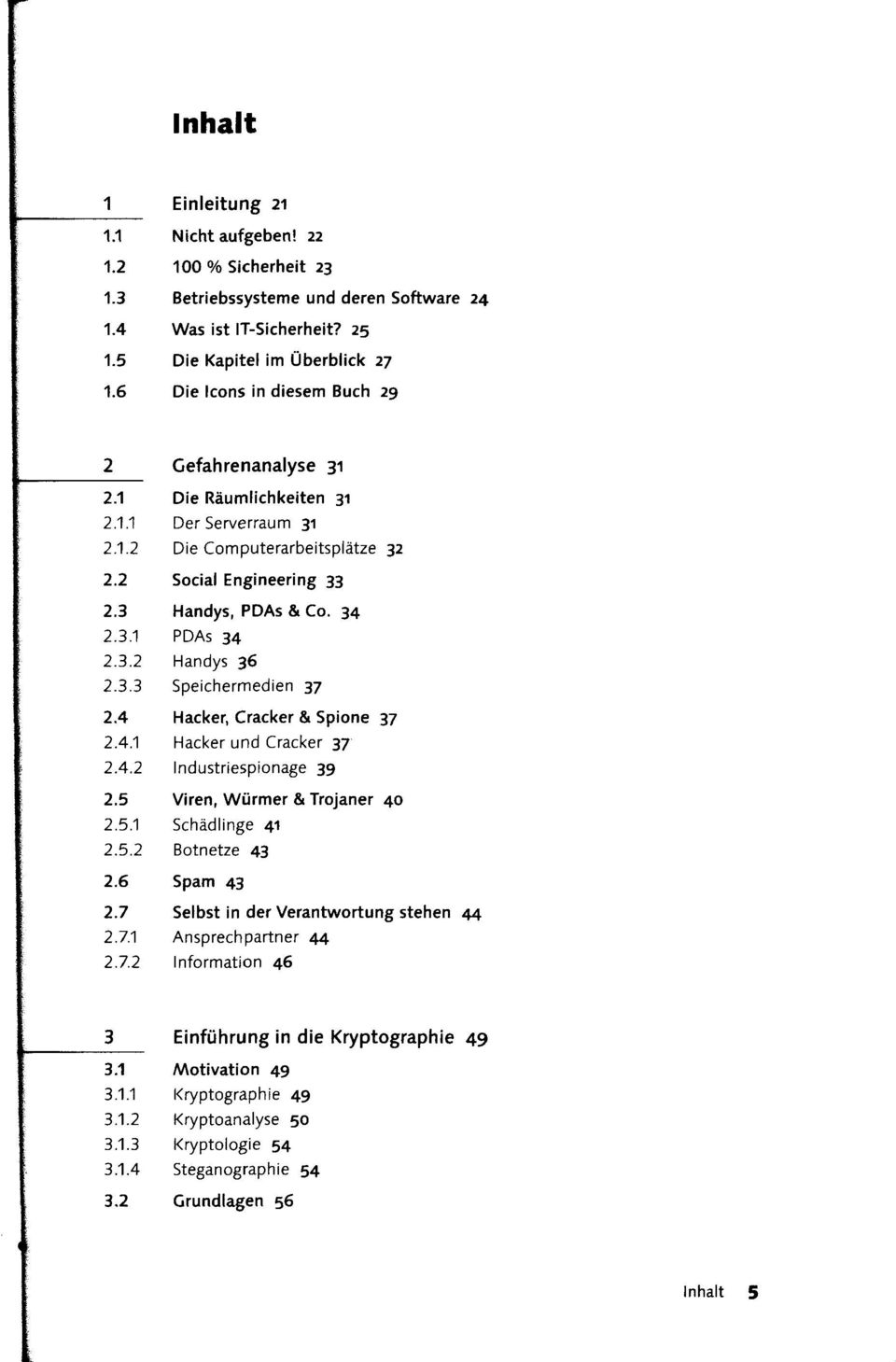 3.2 Handys 36 2.3.3 Speichermedien 37 2.4 Hacker, Cracker & Spione 37 2.4.1 Hacker und Cracker 37 2.4.2 Industriespionage 39 2.5 Viren, Würmer & Trojaner 40 2.5.1 Schädlinge 41 2.5.2 Botnetze 43 2.