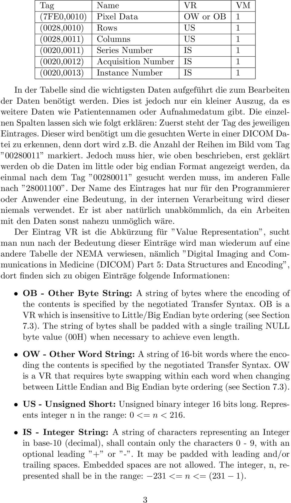 Die einzelnen Spalten lassen sich wie folgt erklären: Zuerst steht der Tag des jeweiligen Eintrages. Dieser wird benötigt um die gesuchten Werte in einer DICOM Datei zu erkennen, denn dort wird z.b. die Anzahl der Reihen im Bild vom Tag 00280011 markiert.