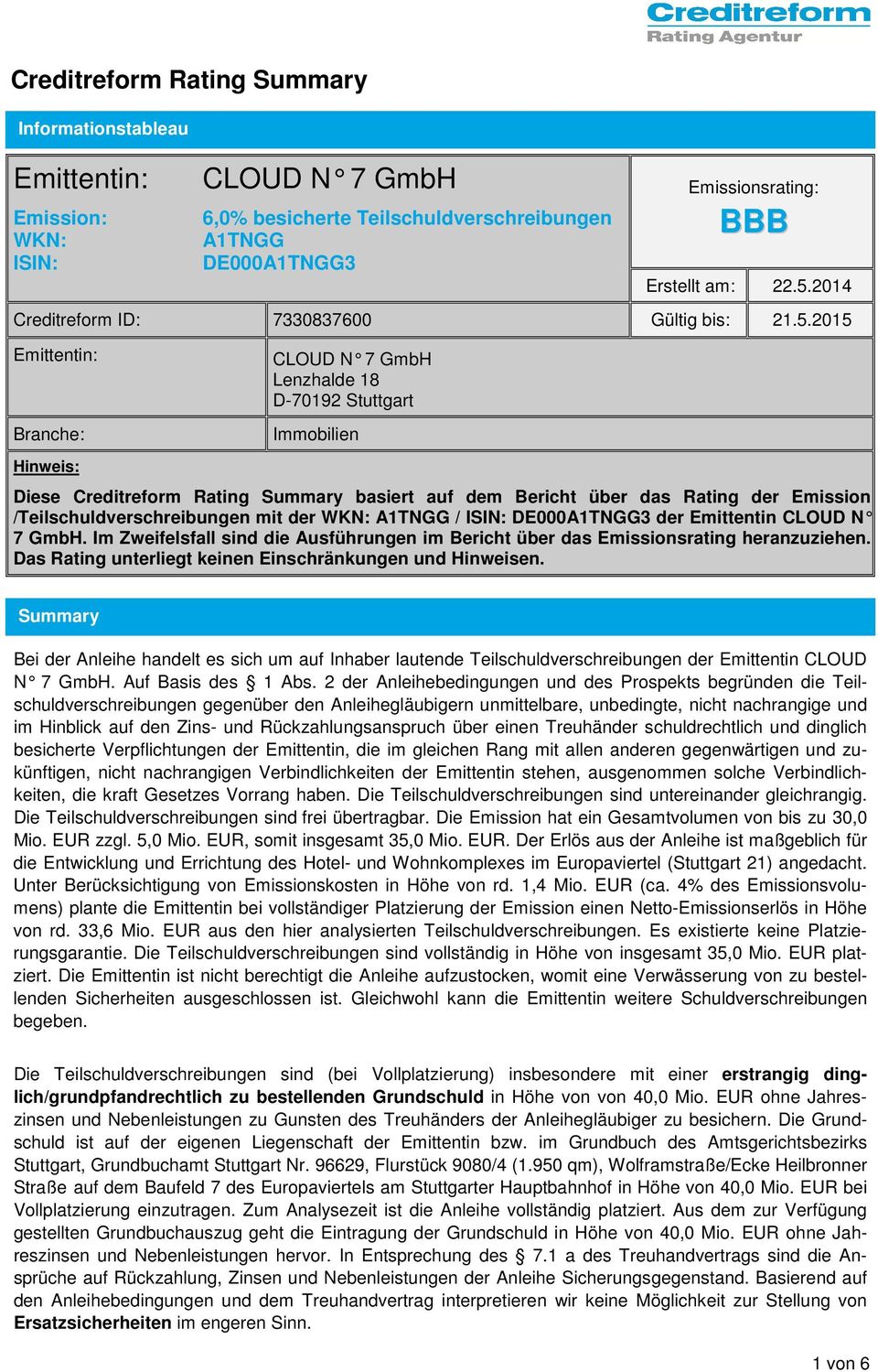 2015 Emittentin: Branche: Hinweis: CLOUD N 7 GmbH Lenzhalde 18 D-70192 Stuttgart Immobilien Diese Creditreform Rating Summary basiert auf dem Bericht über das Rating der Emission
