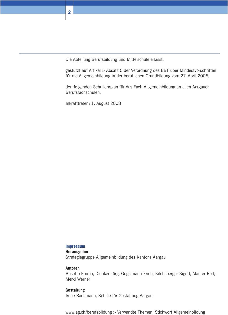 April 2006, den folgenden Schullehrplan für das Fach Allgemeinbildung an allen Aargauer Berufsfachschulen. Inkrafttreten: 1.