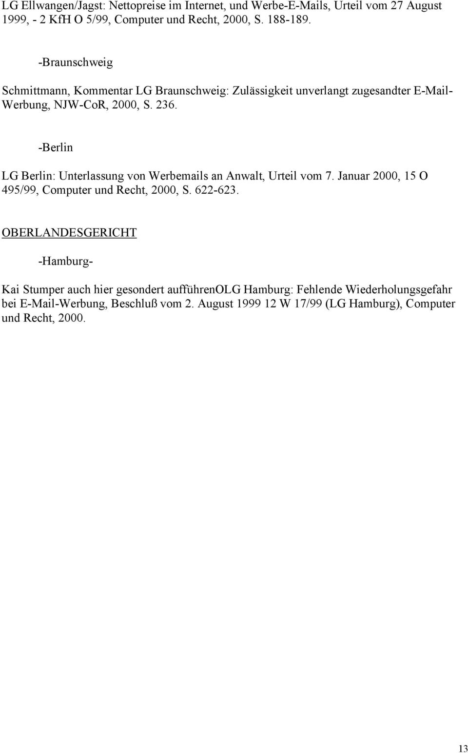 -Berlin LG Berlin: Unterlassung von Werbemails an Anwalt, Urteil vom 7. Januar 2000, 15 O 495/99, Computer und Recht, 2000, S. 622-623.