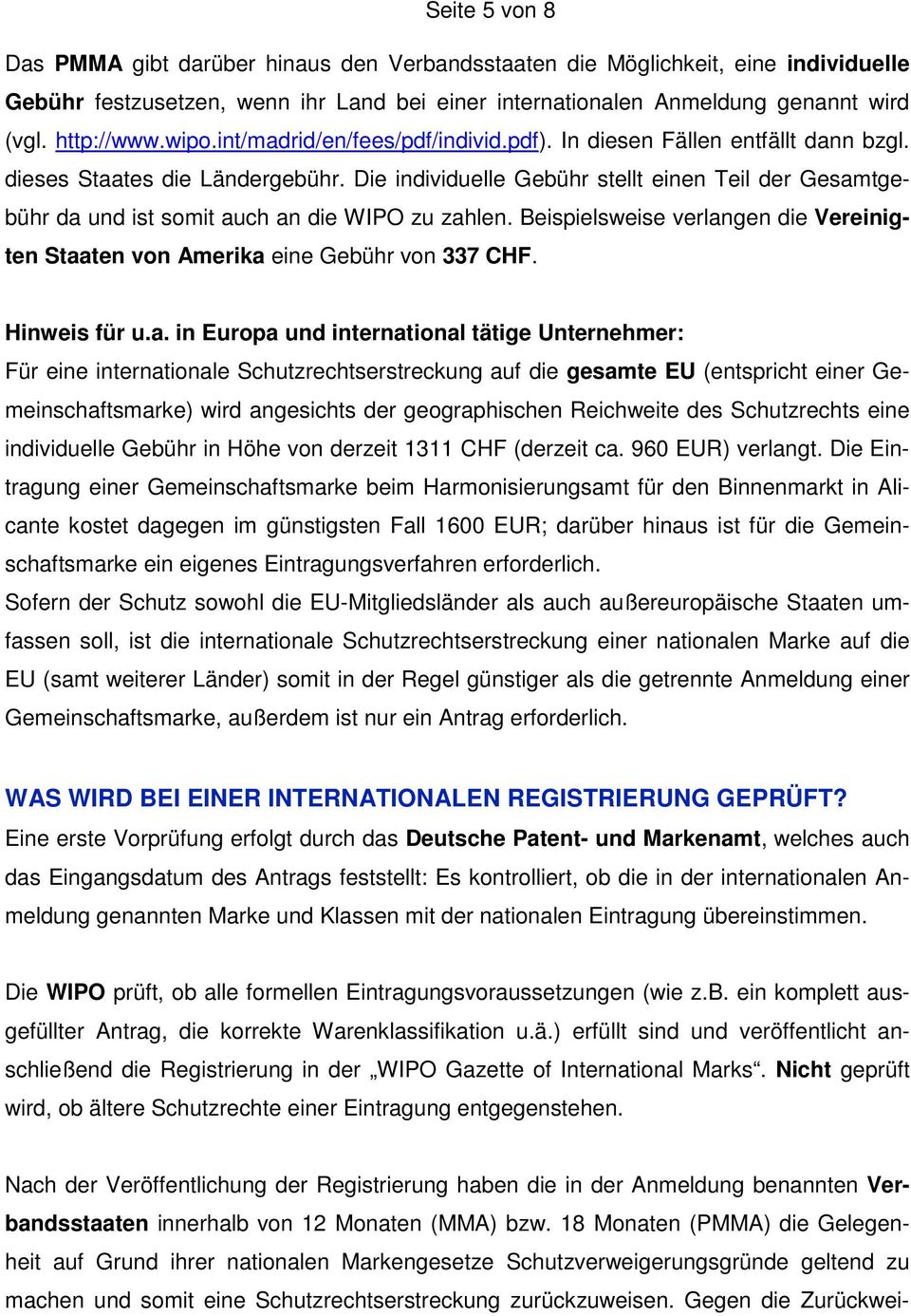 Die individuelle Gebühr stellt einen Teil der Gesamtgebühr da und ist somit auch an die WIPO zu zahlen. Beispielsweise verlangen die Vereinigten Staaten von Amerika eine Gebühr von 337 CHF.