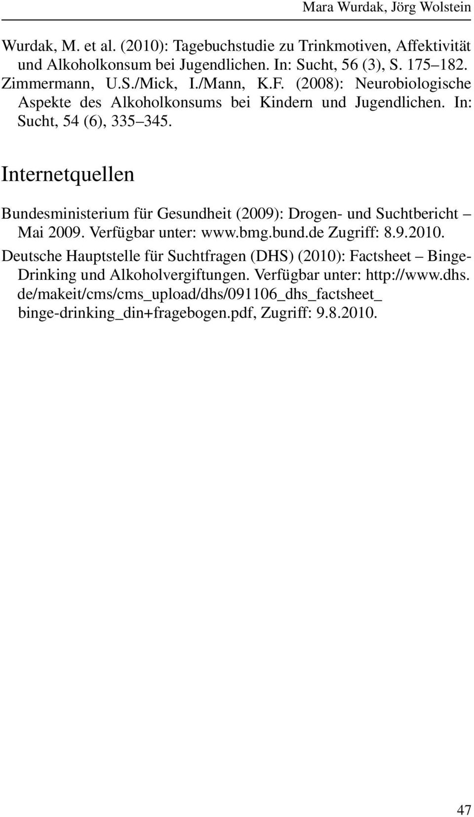 Internetquellen Bundesministerium für Gesundheit (2009): Drogen- und Suchtbericht Mai 2009. Verfügbar unter: www.bmg.bund.de Zugriff: 8.9.2010.