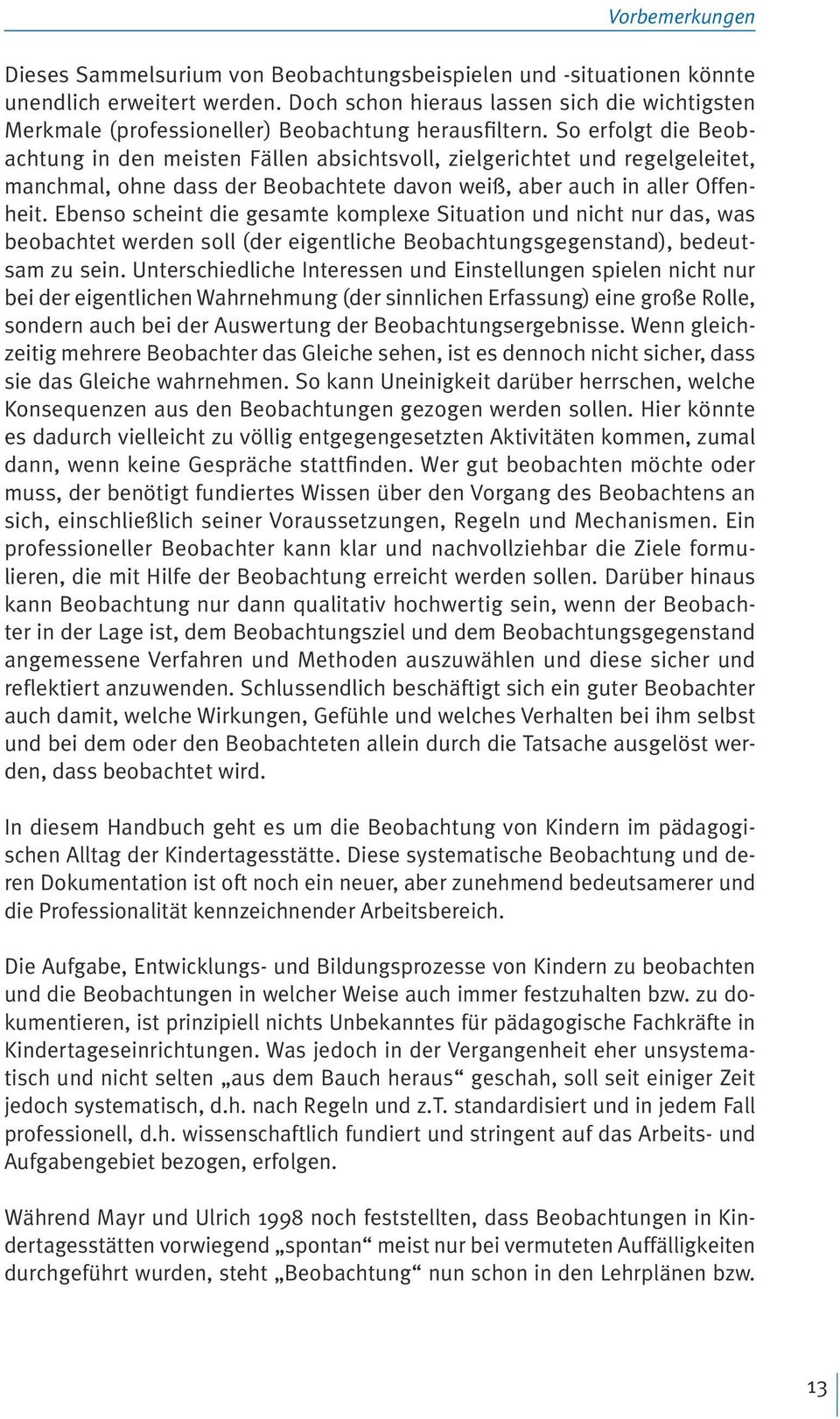 Ebenso scheint die gesamte komplexe Situation und nicht nur das, was beobachtet werden soll (der eigentliche Beobachtungsgegenstand), bedeutsam zu sein.