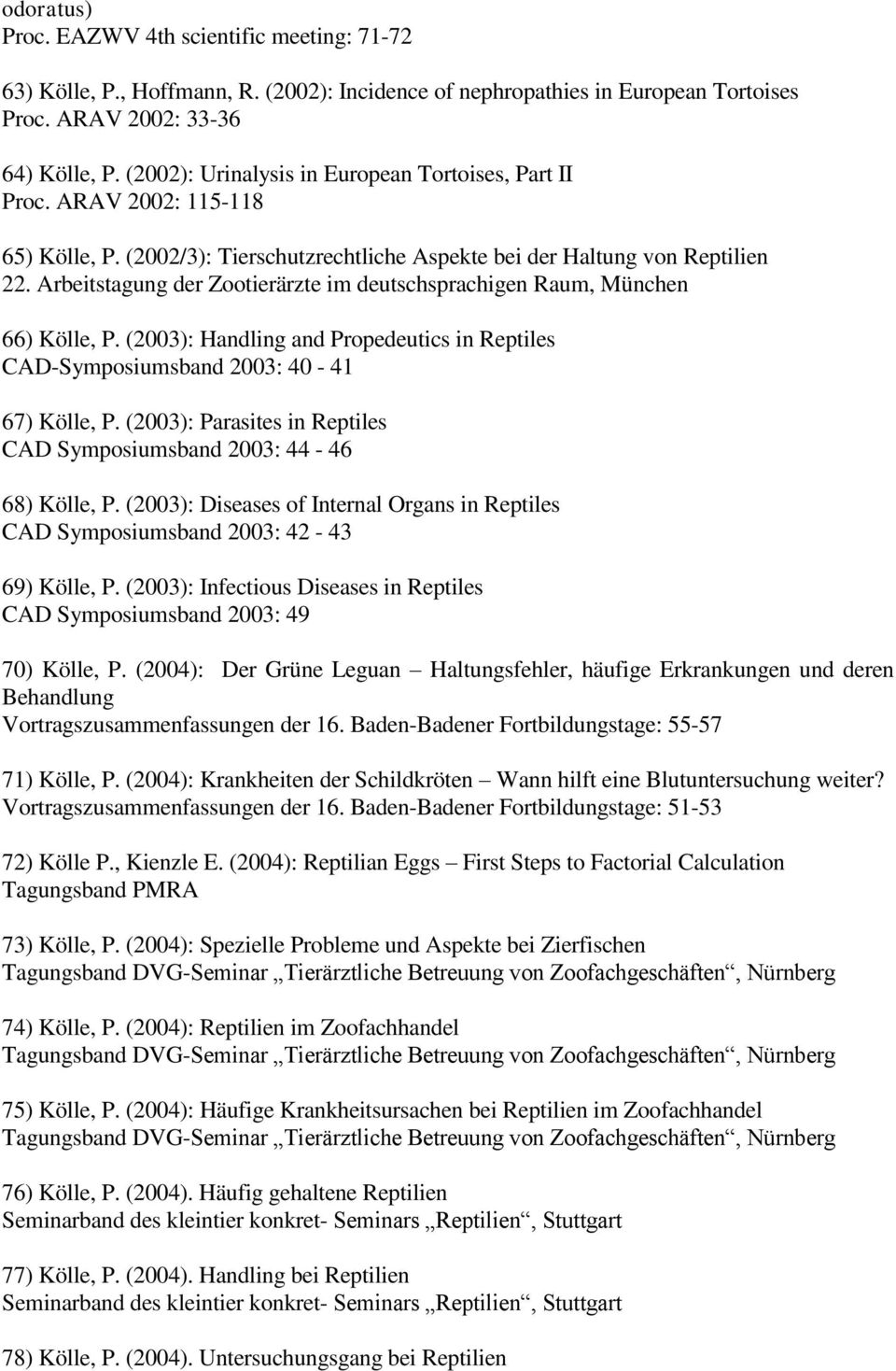 Arbeitstagung der Zootierärzte im deutschsprachigen Raum, München 66) Kölle, P. (2003): Handling and Propedeutics in Reptiles CAD-Symposiumsband 2003: 40-41 67) Kölle, P.