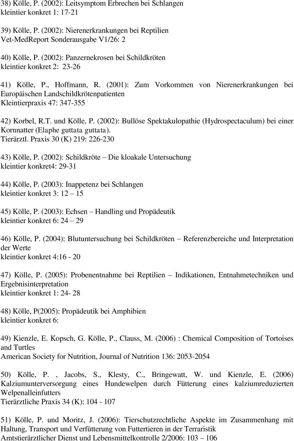 (2001): Zum Vorkommen von Nierenerkrankungen bei Europäischen Landschildkrötenpatienten Kleintierpraxis 47: 347-355 42) Korbel, R.T. und Kölle, P.