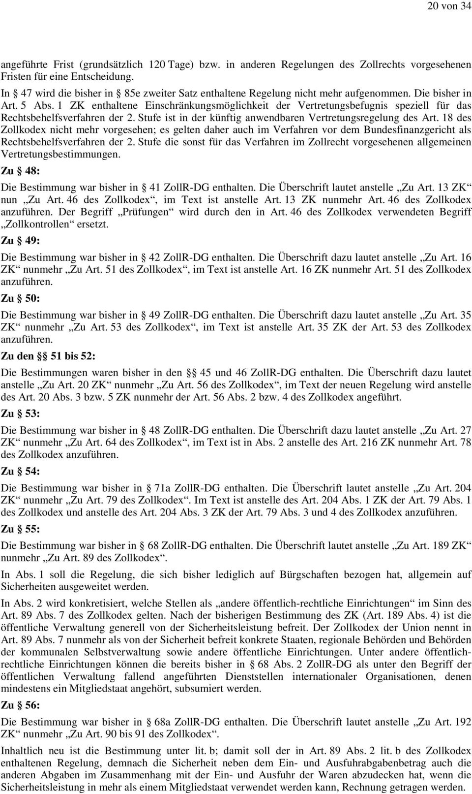 1 ZK enthaltene Einschränkungsmöglichkeit der Vertretungsbefugnis speziell für das Rechtsbehelfsverfahren der 2. Stufe ist in der künftig anwendbaren Vertretungsregelung des Art.