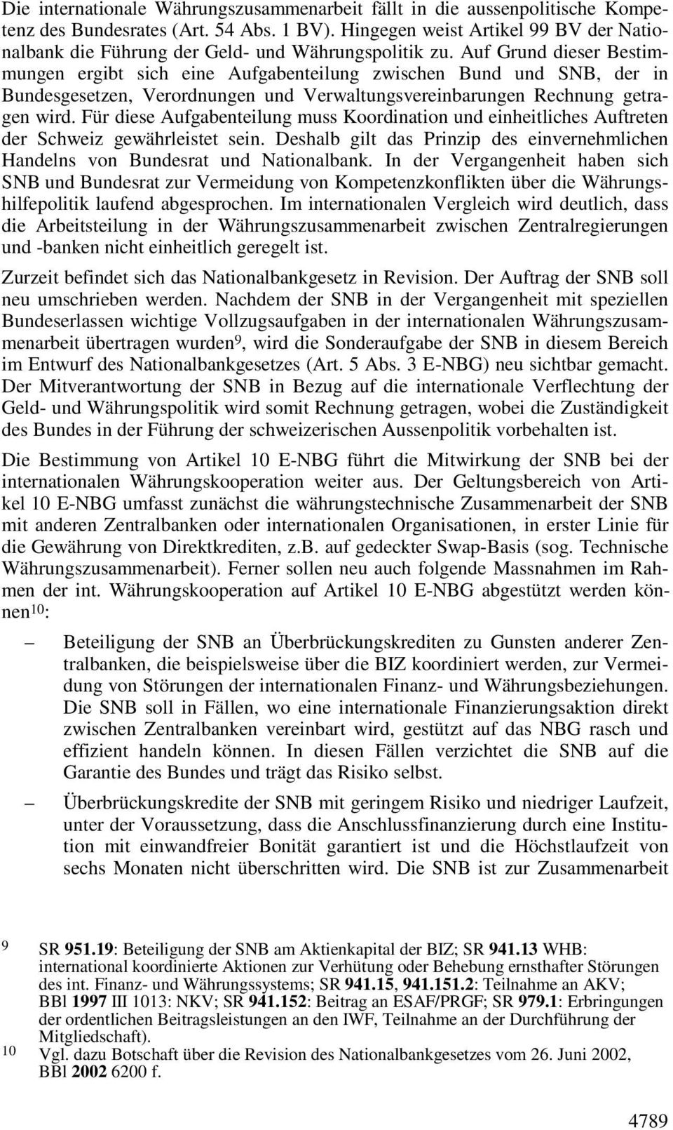 Auf Grund dieser Bestimmungen ergibt sich eine Aufgabenteilung zwischen Bund und SNB, der in Bundesgesetzen, Verordnungen und Verwaltungsvereinbarungen Rechnung getragen wird.