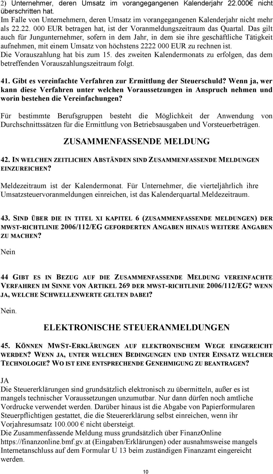 des zweiten Kalendermonats zu erfolgen, das dem betreffenden Vorauszahlungszeitraum folgt. 41. Gibt es vereinfachte Verfahren zur Ermittlung der Steuerschuld?