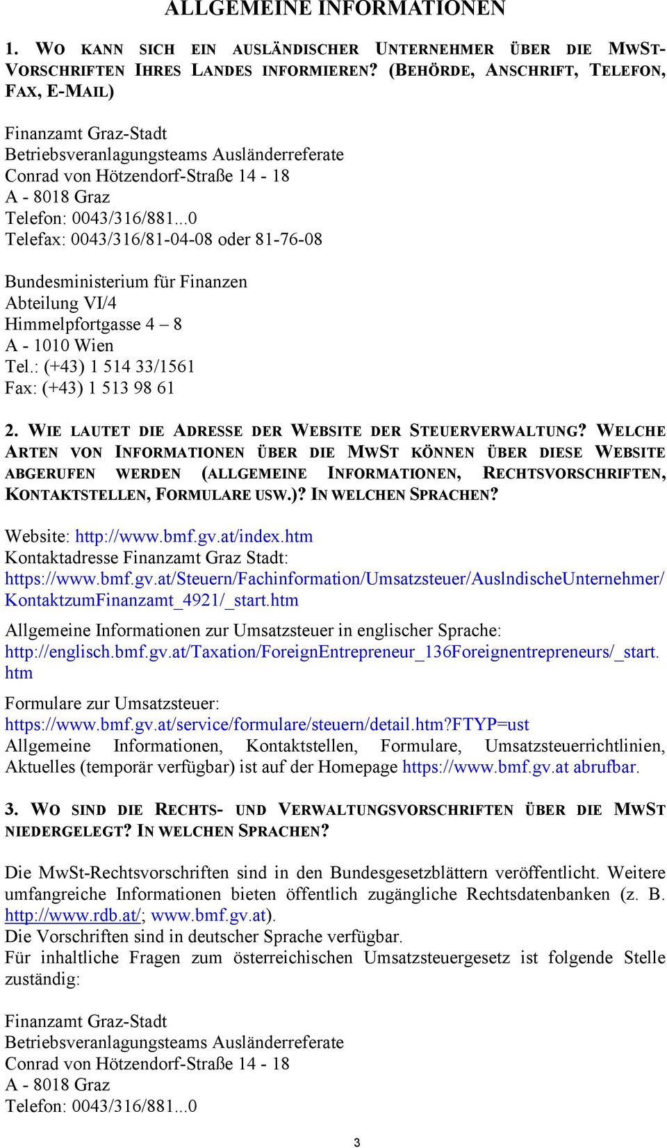 ..0 Telefax: 0043/316/81-04-08 oder 81-76-08 Bundesministerium für Finanzen Abteilung VI/4 Himmelpfortgasse 4 8 A - 1010 Wien Tel.: (+43) 1 514 33/1561 Fax: (+43) 1 513 98 61 2.