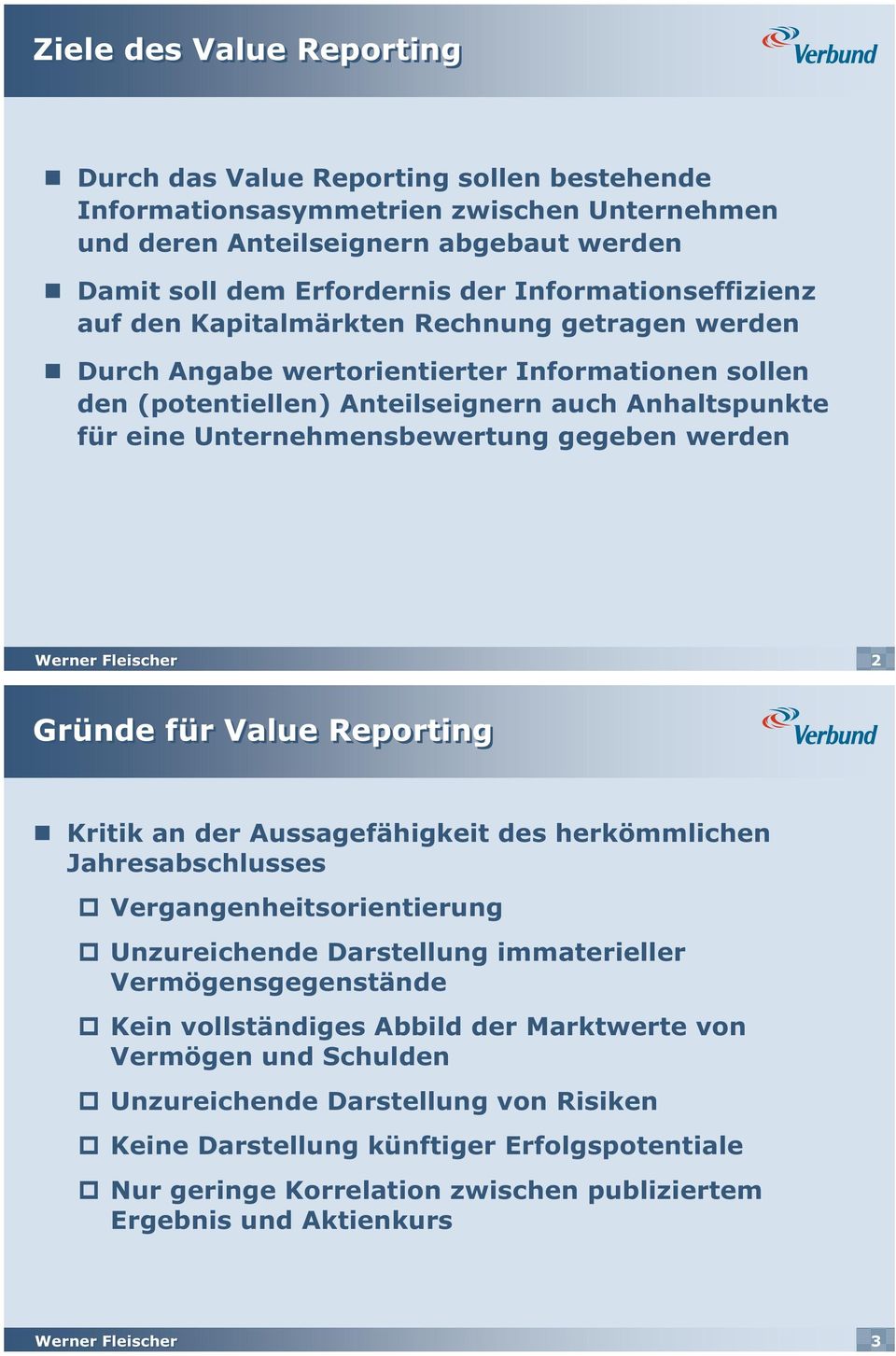 Unternehmensbewertung gegeben werden 2 Gründe für Value Reporting Kritik an der Aussagefähigkeit des herkömmlichen Jahresabschlusses Vergangenheitsorientierung Unzureichende Darstellung immaterieller