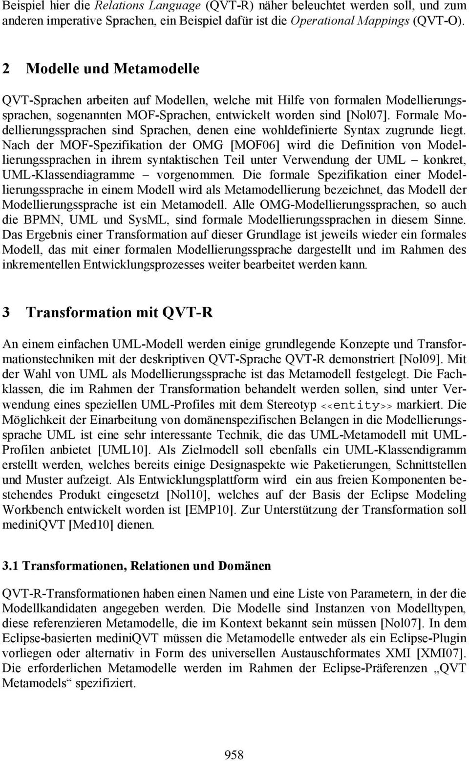 Formale Modellierungssprachen sind Sprachen, denen eine wohldefinierte Syntax zugrunde liegt.