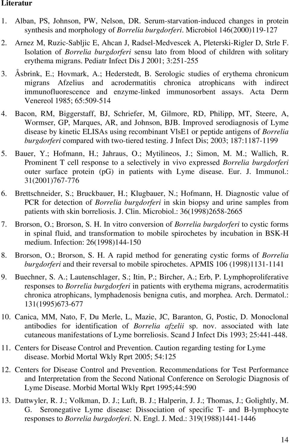 Pediatr Infect Dis J 2001; 3:251-255 3. Åsbrink, E.; Hovmark, A.; Hederstedt, B.