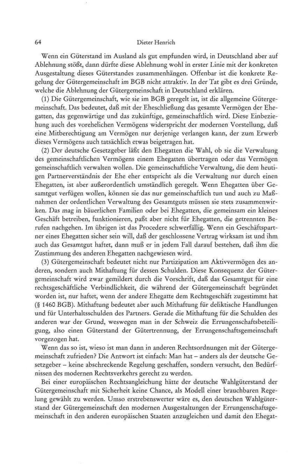 In der Tat gibt es drei Gründe, welche die Ablehnung der Gütergemeinschaft in Deutschland erklären. (1) Die Gütergemeinschaft, wie sie im BGB geregelt ist, ist die allgemeine Gütergemeinschaft.