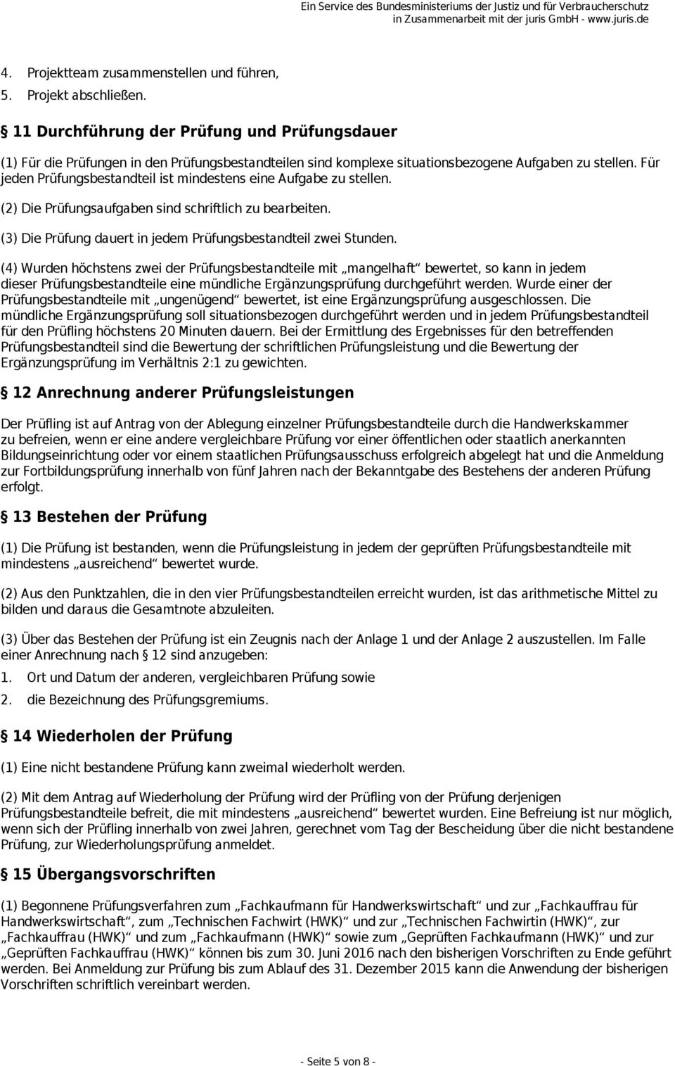 Für jeden Prüfungsbestandteil ist mindestens eine Aufgabe zu stellen. (2) Die Prüfungsaufgaben sind schriftlich zu bearbeiten. (3) Die Prüfung dauert in jedem Prüfungsbestandteil zwei Stunden.