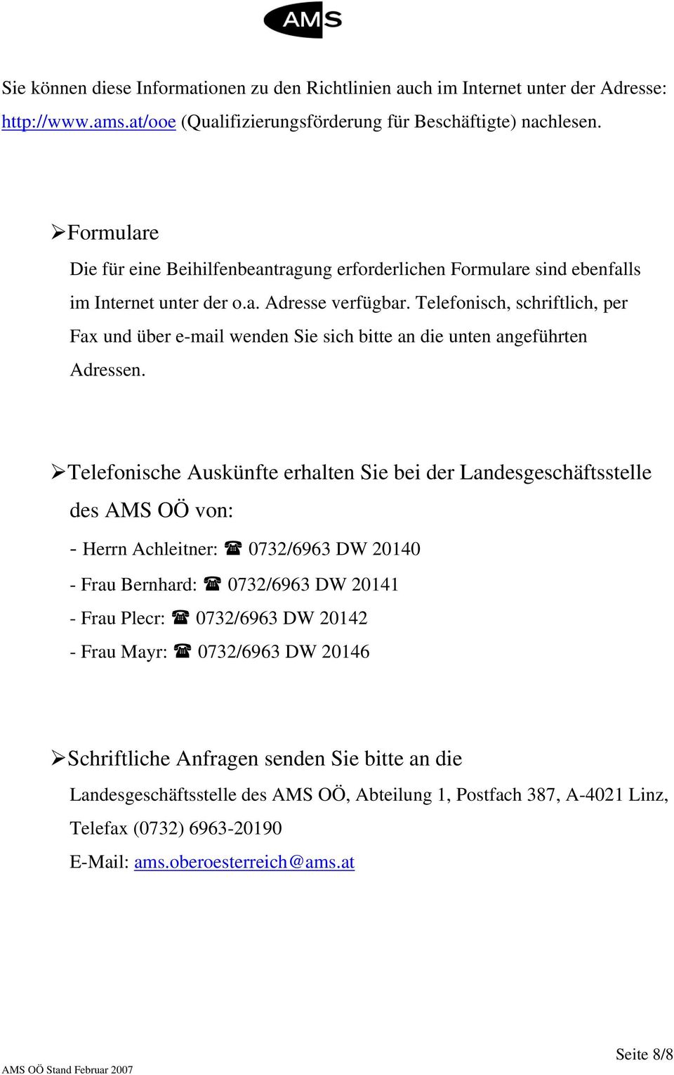 Telefonisch, schriftlich, per Fax und über e-mail wenden Sie sich bitte an die unten angeführten Adressen.