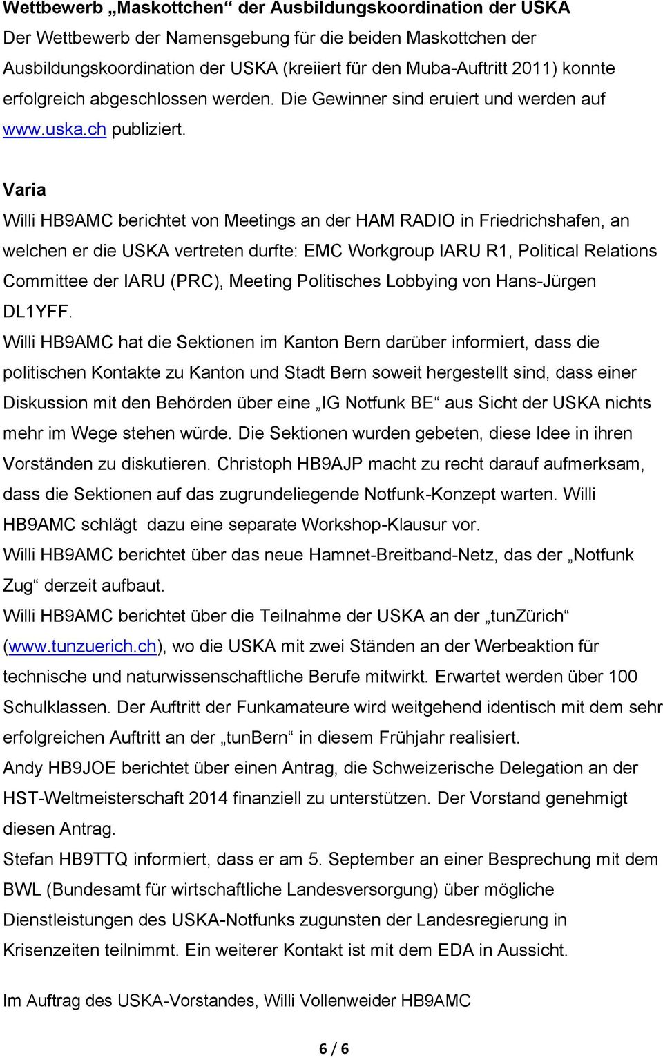 Varia Willi HB9AMC berichtet von Meetings an der HAM RADIO in Friedrichshafen, an welchen er die USKA vertreten durfte: EMC Workgroup IARU R1, Political Relations Committee der IARU (PRC), Meeting