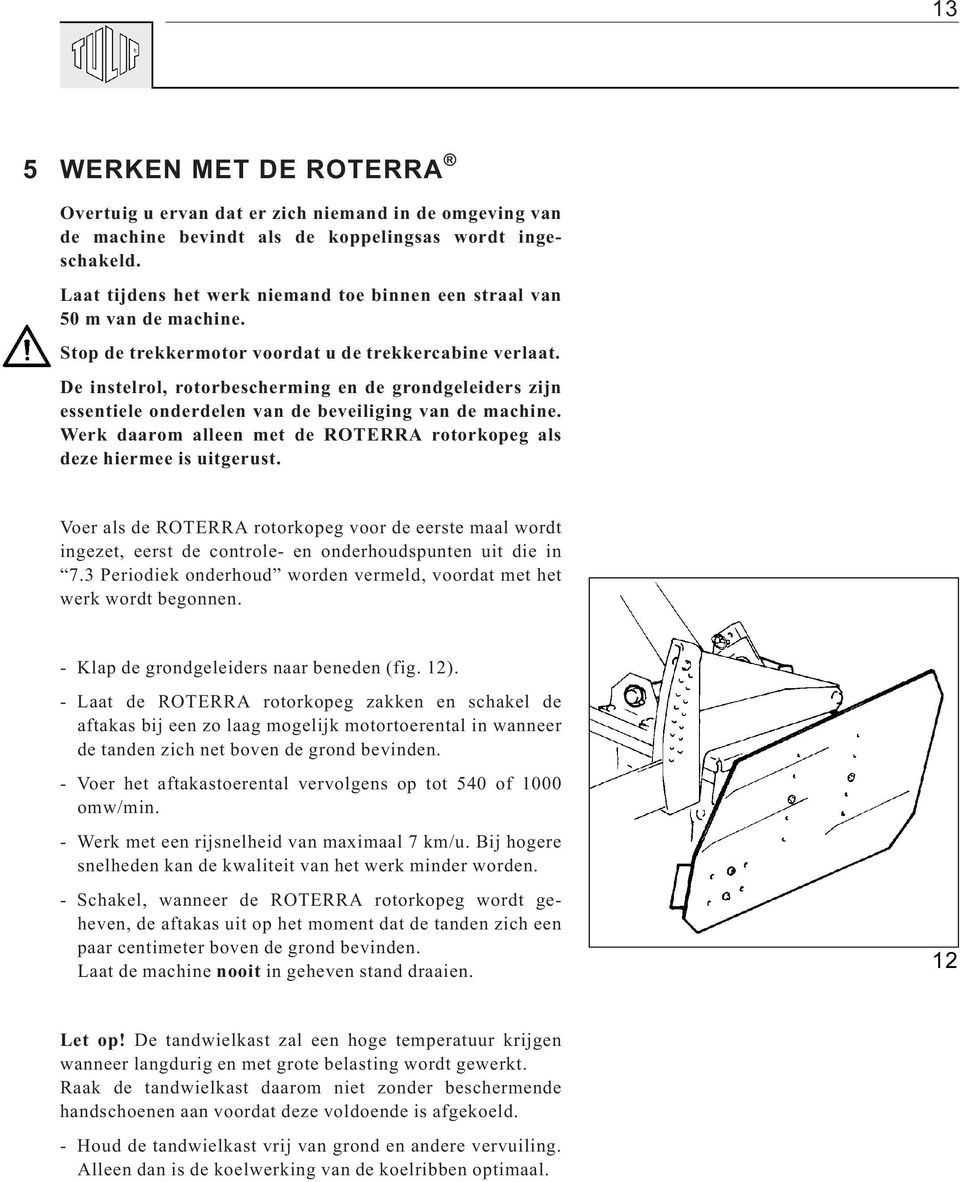 De instelrol, rotorbescherming en de grondgeleiders zijn essentiele onderdelen van de beveiliging van de machine. Werk daarom alleen met de ROTERRA rotorkopeg als deze hiermee is uitgerust.