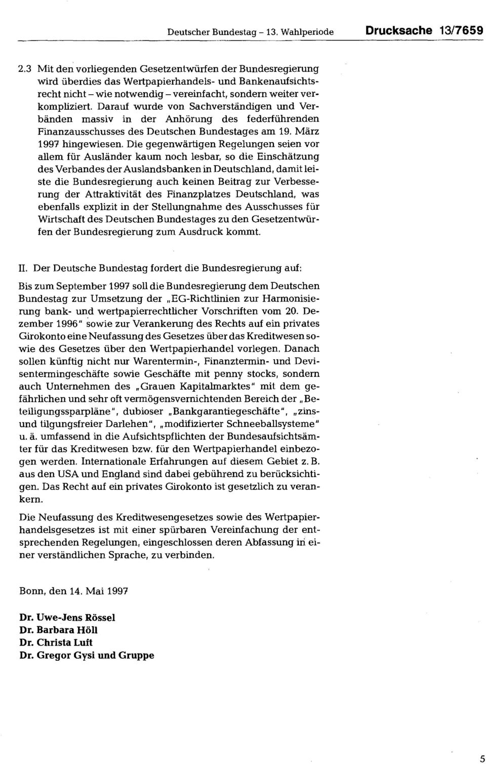 Darauf wurde von Sachverständigen und Verbänden massiv in der Anhörung des federführenden Finanzausschusses des Deutschen Bundestages am 19. März 1997 hingewiesen.