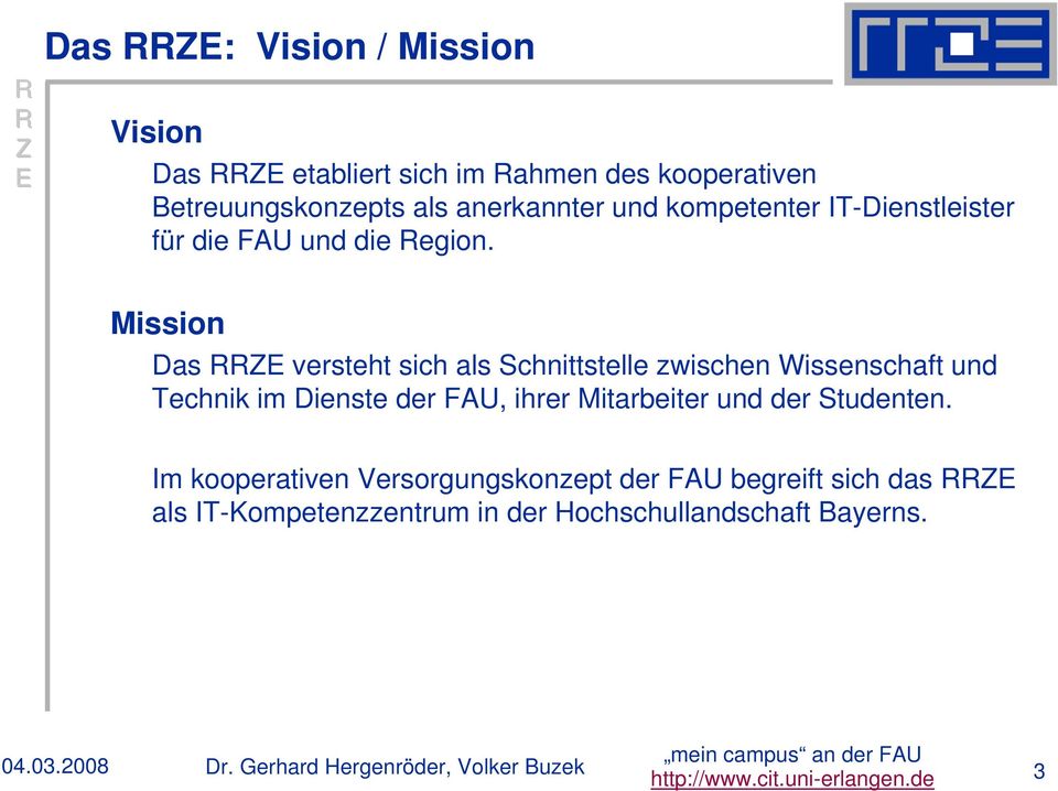 Mission Das RRZE versteht sich als Schnittstelle zwischen Wissenschaft und echnik im Dienste der FAU, ihrer Mitarbeiter