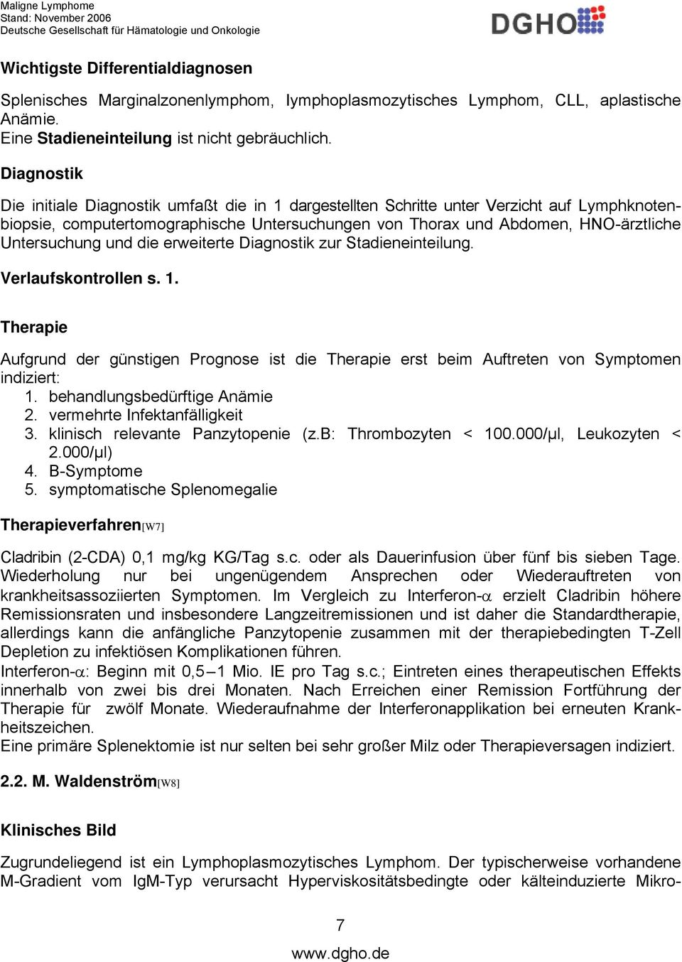 Untersuchung und die erweiterte Diagnostik zur Stadieneinteilung. Verlaufskontrollen s. 1. Therapie Aufgrund der günstigen Prognose ist die Therapie erst beim Auftreten von Symptomen indiziert: 1.