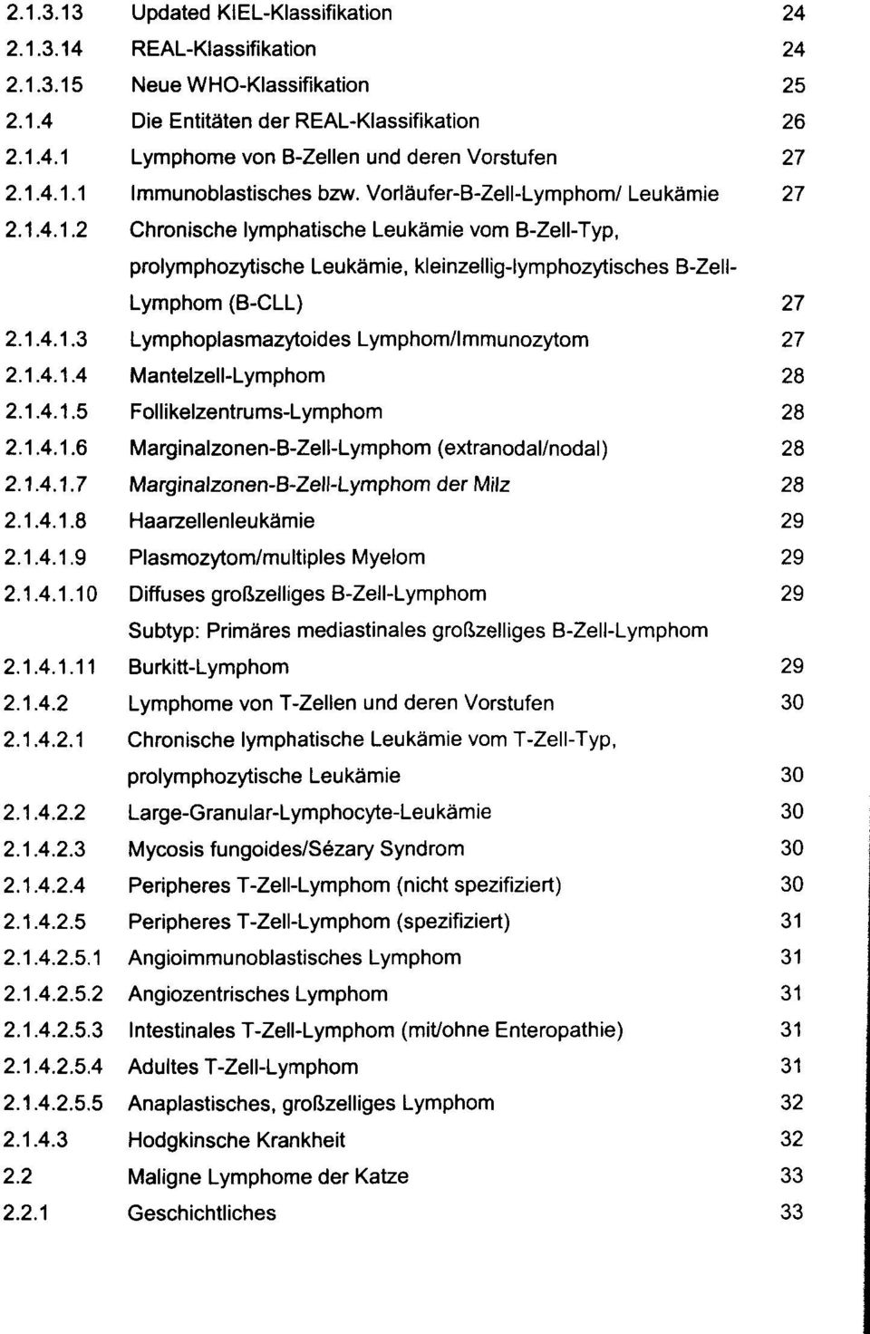 1.4.1.3 Lymphoplasmazytoides Lymphom/Immunozytom 27 2.1.4.1.4 Mantelzell-Lymphom 28 2.1.4.1.5 Follikelzentrums-Lymphom 28 2.1.4.1.6 Marginalzonen-B-Zell-Lymphom (extranodal/nodal) 28 2.1.4.1.7 Marginalzonen-B-Zell-Lymphom der Milz 28 2.