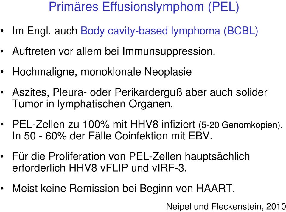 PEL-Zellen zu 100% mit HHV8 infiziert (5-20 Genomkopien). In 50-60% der Fälle Coinfektion mit EBV.