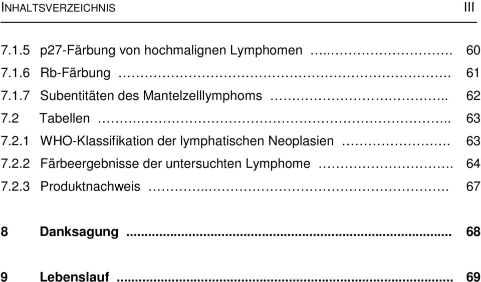 Tabellen... 7.2.1 WHO-Klassifikation der lymphatischen Neoplasien. 7.2.2 Färbeergebnisse der untersuchten Lymphome.