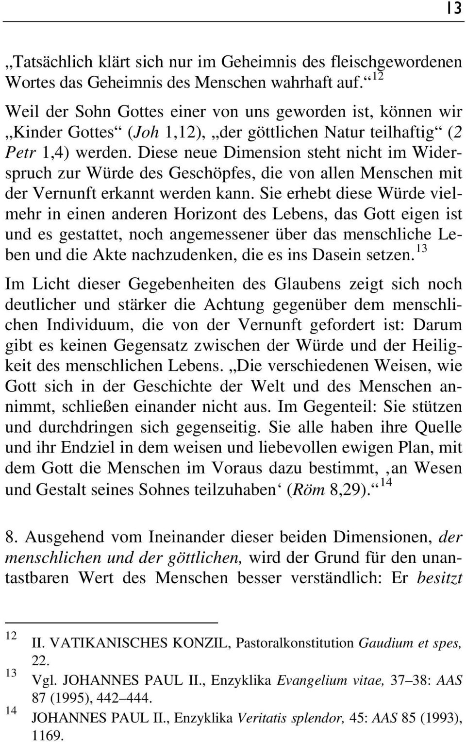 Diese neue Dimension steht nicht im Widerspruch zur Würde des Geschöpfes, die von allen Menschen mit der Vernunft erkannt werden kann.