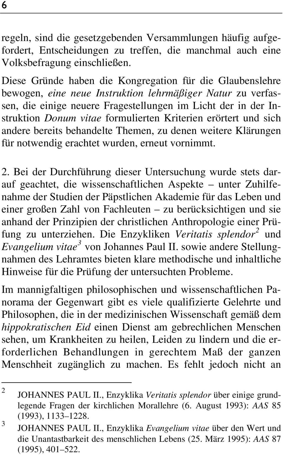 formulierten Kriterien erörtert und sich andere bereits behandelte Themen, zu denen weitere Klärungen für notwendig erachtet wurden, erneut vornimmt. 2.