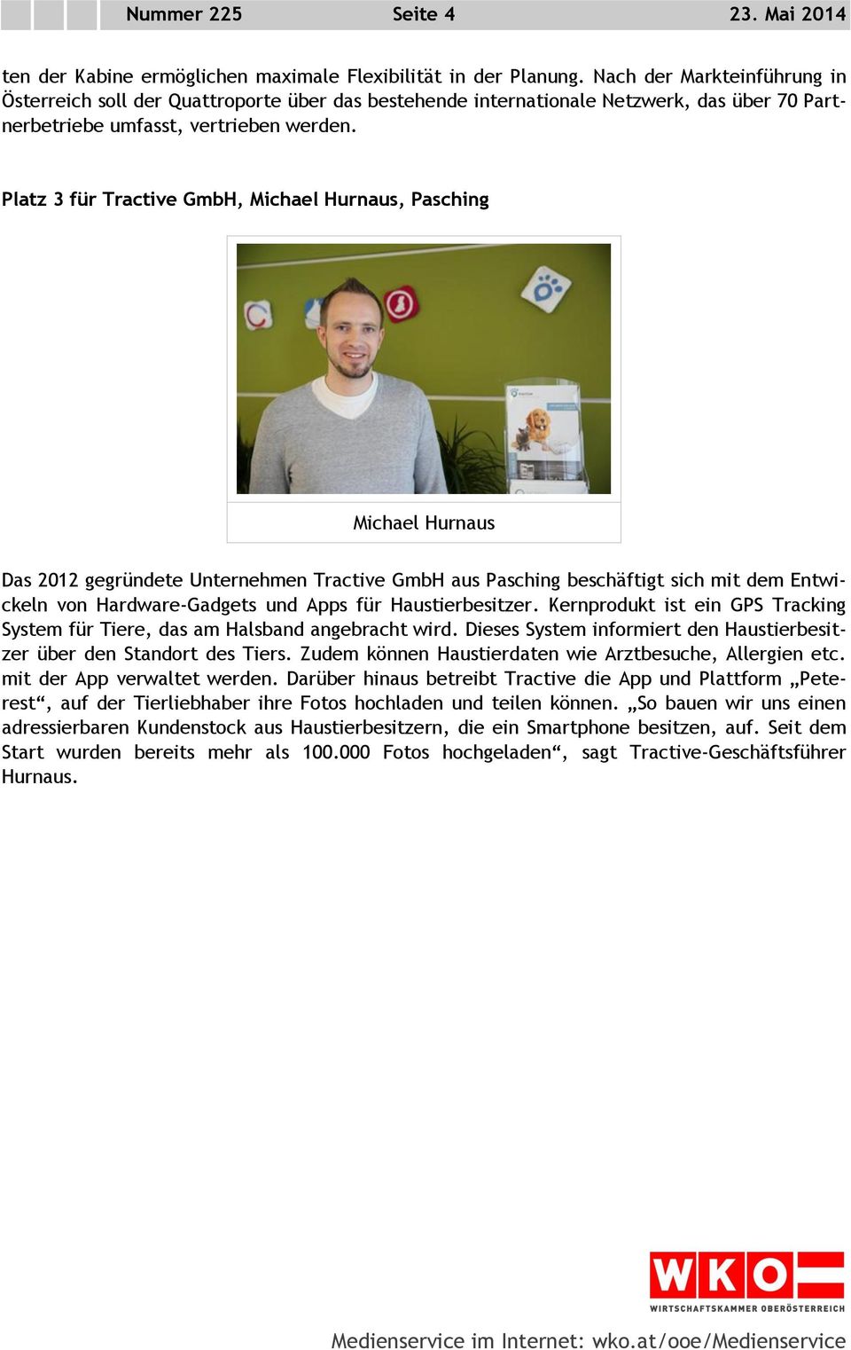 Platz 3 für Tractive GmbH, Michael Hurnaus, Pasching Michael Hurnaus Das 2012 gegründete Unternehmen Tractive GmbH aus Pasching beschäftigt sich mit dem Entwickeln von Hardware-Gadgets und Apps für