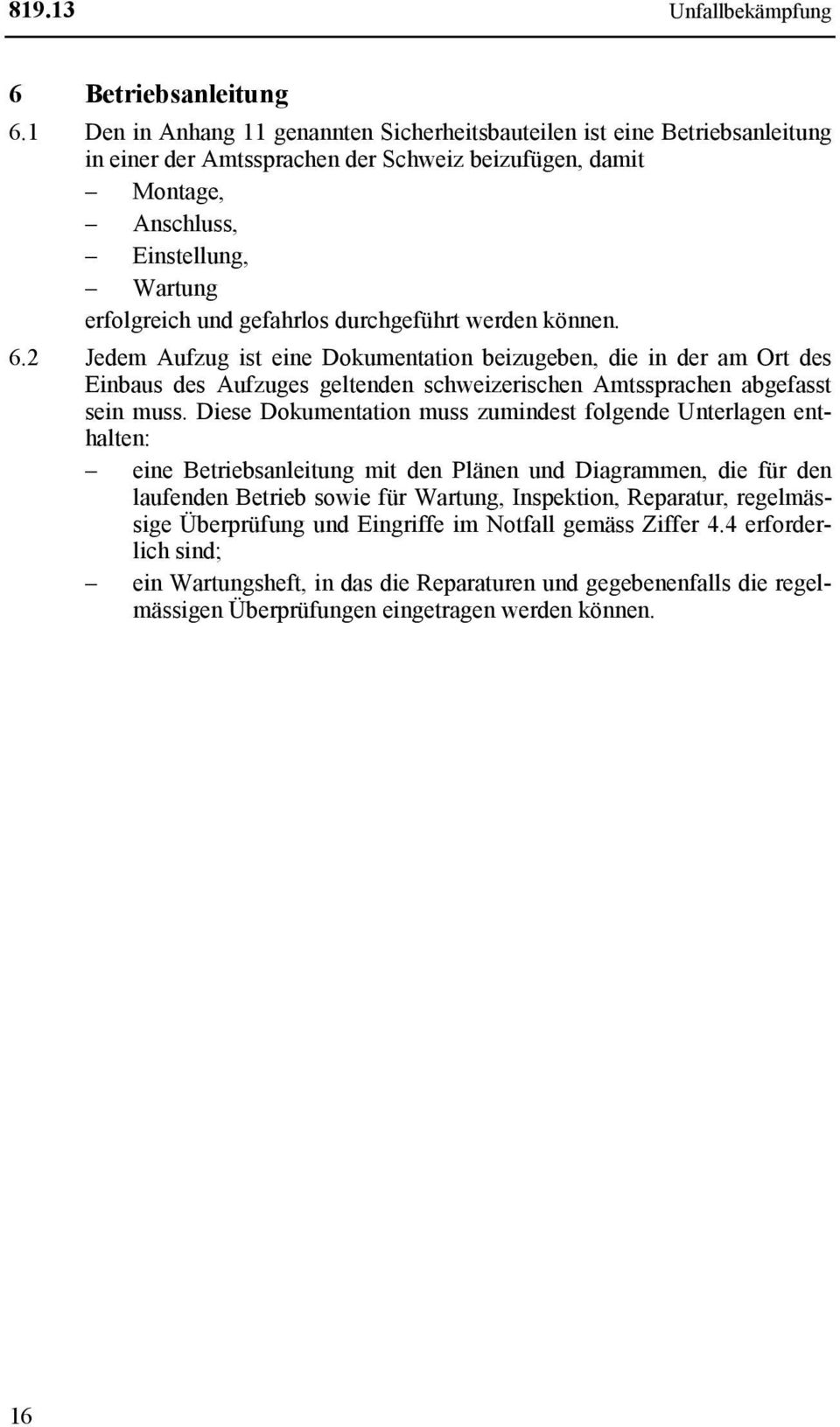 durchgeführt werden können. 6.2 Jedem Aufzug ist eine Dokumentation beizugeben, die in der am Ort des Einbaus des Aufzuges geltenden schweizerischen Amtssprachen abgefasst sein muss.