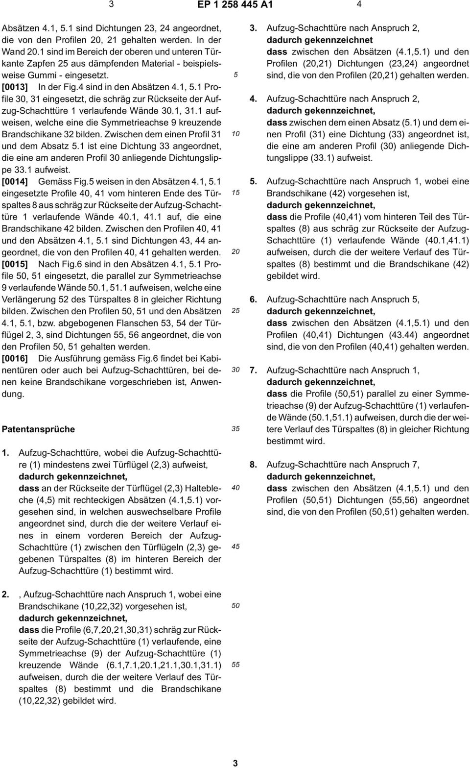 1 Profile 30, 31 eingesetzt, die schräg zur Rückseite der Aufzug-Schachttüre 1 verlaufende Wände 30.1, 31.1 aufweisen, welche eine die Symmetrieachse 9 kreuzende Brandschikane 32 bilden.