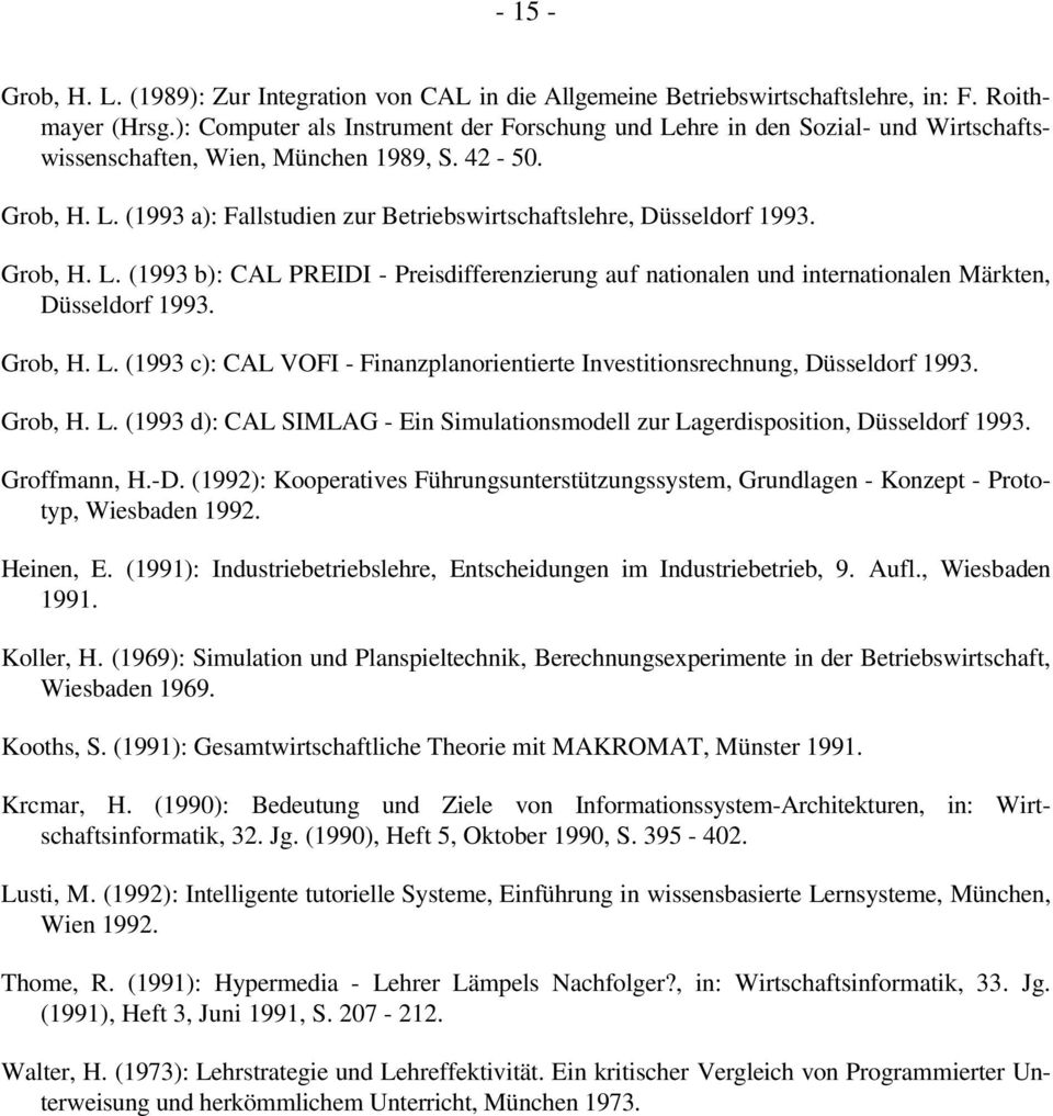 Grob, H. L. (1993 b): CAL PREIDI - Preisdifferenzierung auf nationalen und internationalen Märkten, Düsseldorf 1993. Grob, H. L. (1993 c): CAL VOFI - Finanzplanorientierte Investitionsrechnung, Düsseldorf 1993.