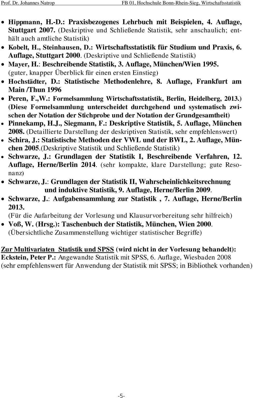 (guter, knapper Überblick für einen ersten Einstieg) Hochstädter, D.: Statistische Methodenlehre, 8. Auflage, Frankfurt am Main /Thun 1996 Peren, F.,W.